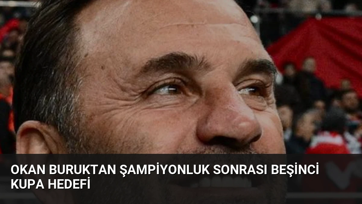 Okan Buruktan Şampiyonluk Sonrası Beşinci Kupa Hedefi