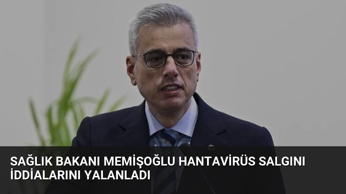 Sağlık Bakanı Memişoğlu Hantavirüs Salgını İddialarını Yalanladı