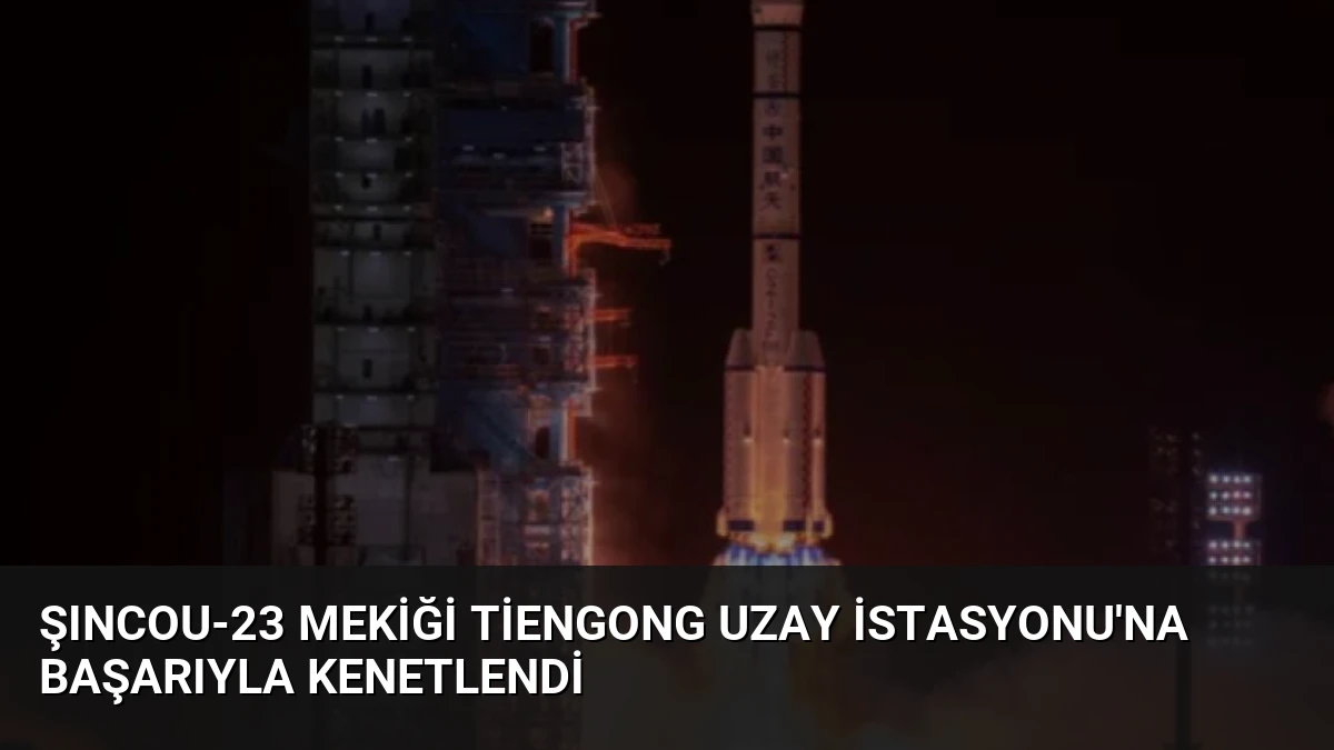 Şıncou-23 Mekiği Tiengong Uzay İstasyonu’na Başarıyla Kenetlendi