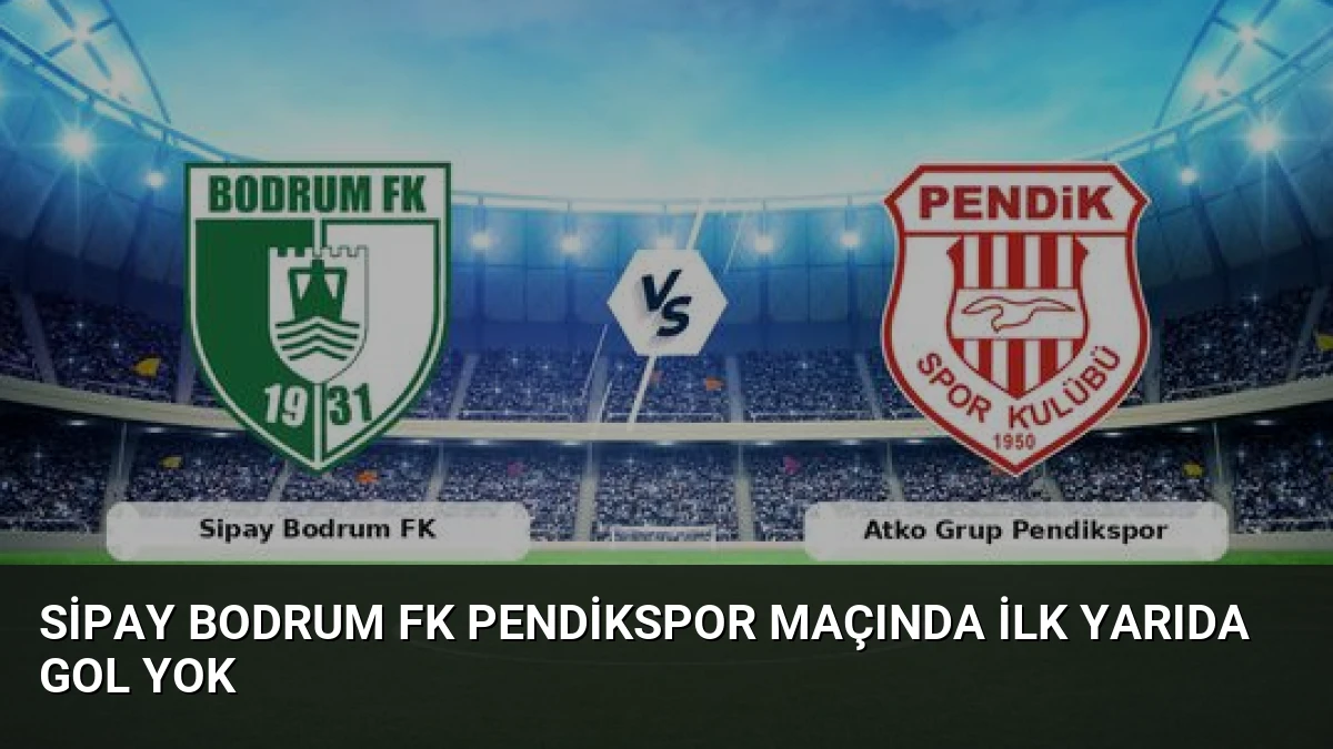 Sipay Bodrum FK Pendikspor Maçında İlk Yarıda Gol Yok