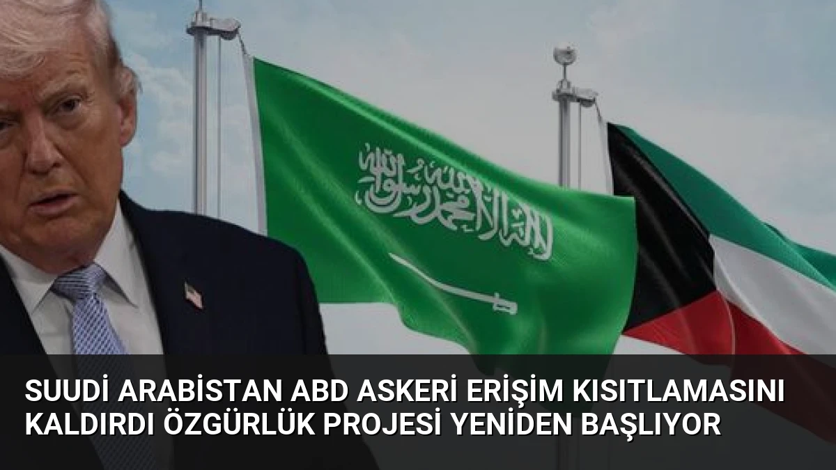 Suudi Arabistan ABD Askeri Erişim Kısıtlamasını Kaldırdı Özgürlük Projesi Yeniden Başlıyor