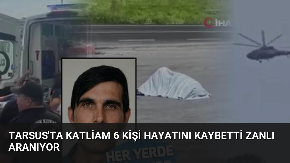 Tarsus’ta Katliam 6 Kişi Hayatını Kaybetti Zanlı Aranıyor