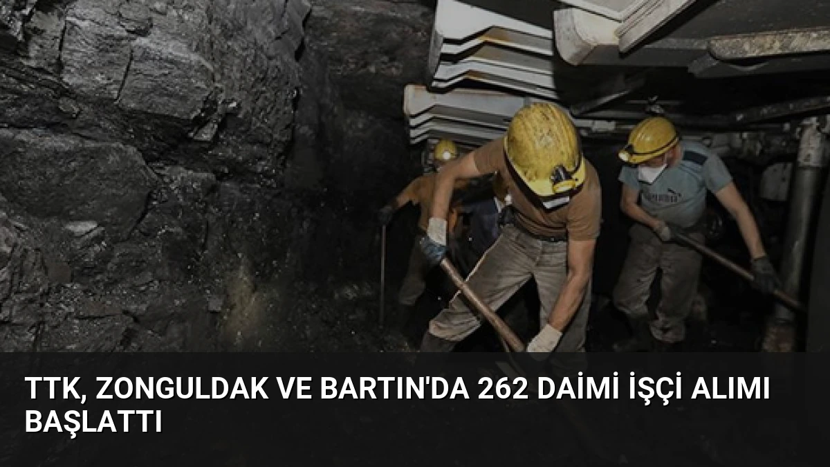 TTK, Zonguldak ve Bartın’da 262 Daimi İşçi Alımı Başlattı