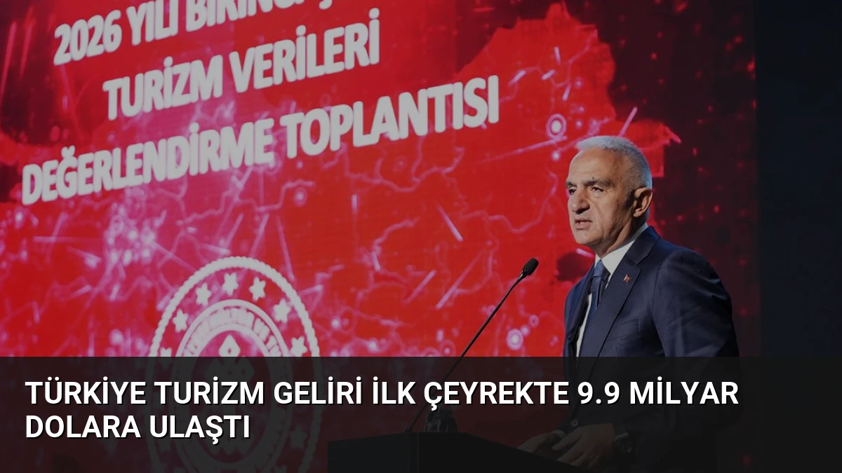 Türkiye Turizm Geliri İlk Çeyrekte 9.9 Milyar Dolara Ulaştı