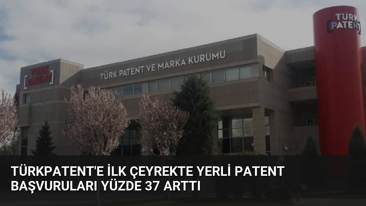 TÜRKPATENT’e İlk Çeyrekte Yerli Patent Başvuruları Yüzde 37 Arttı