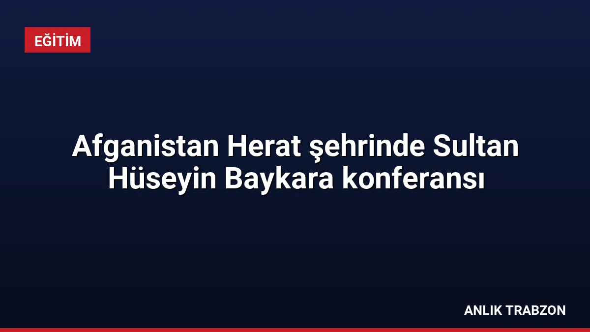 Afganistan Herat şehrinde Sultan Hüseyin Baykara konferansı