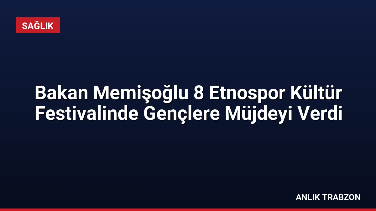 Bakan Memişoğlu 8 Etnospor Kültür Festivalinde Gençlere Müjdeyi Verdi