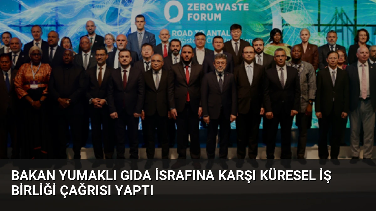 Bakan Yumaklı Gıda İsrafına Karşı Küresel İş Birliği Çağrısı Yaptı