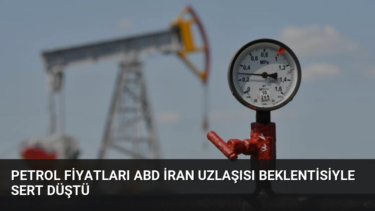 Petrol Fiyatları ABD İran Uzlaşısı Beklentisiyle Sert Düştü