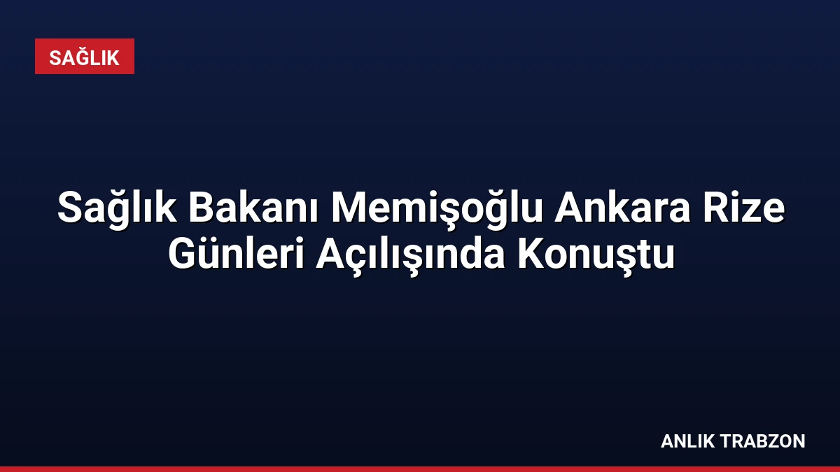 Sağlık Bakanı Memişoğlu Ankara Rize Günleri Açılışında Konuştu