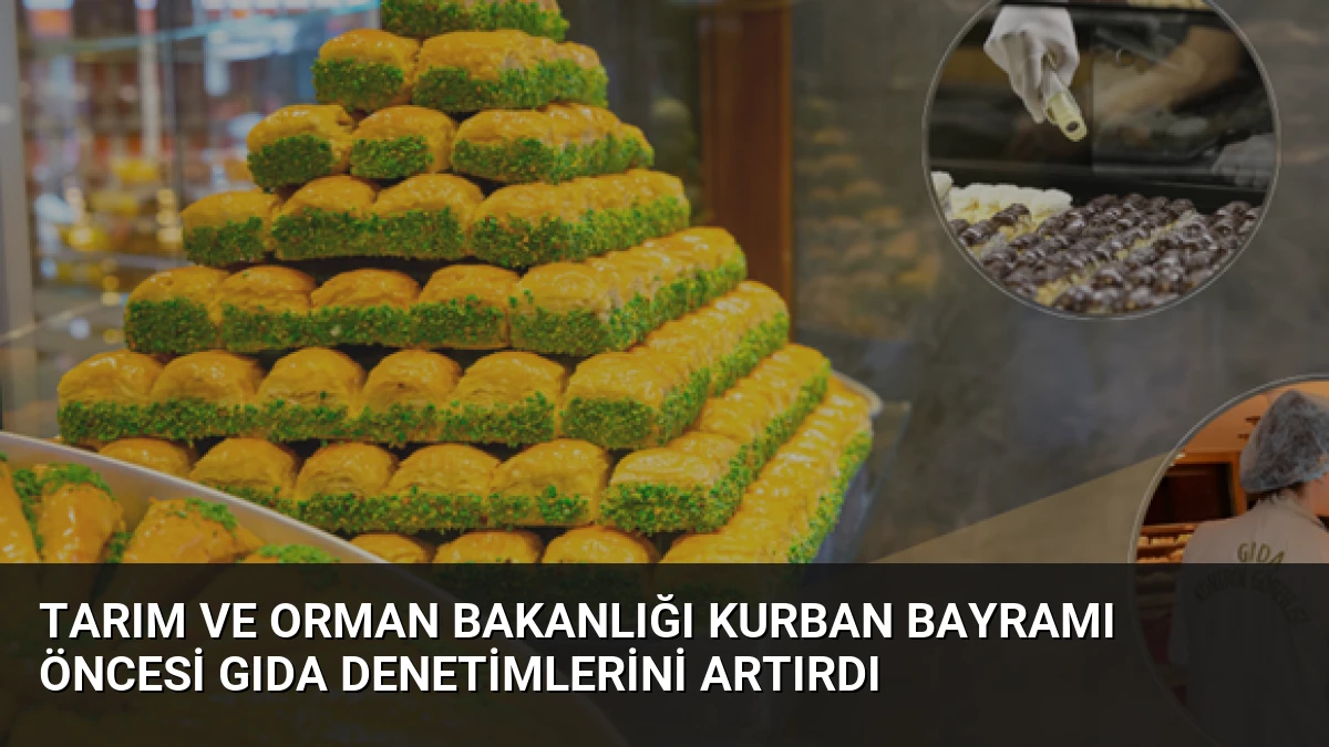 Tarım ve Orman Bakanlığı Kurban Bayramı Öncesi Gıda Denetimlerini Artırdı
