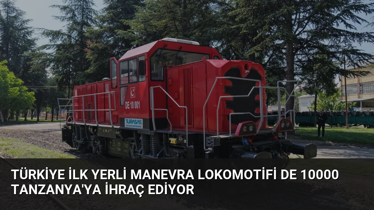 Türkiye İlk Yerli Manevra Lokomotifi DE 10000 Tanzanya’ya İhraç Ediyor