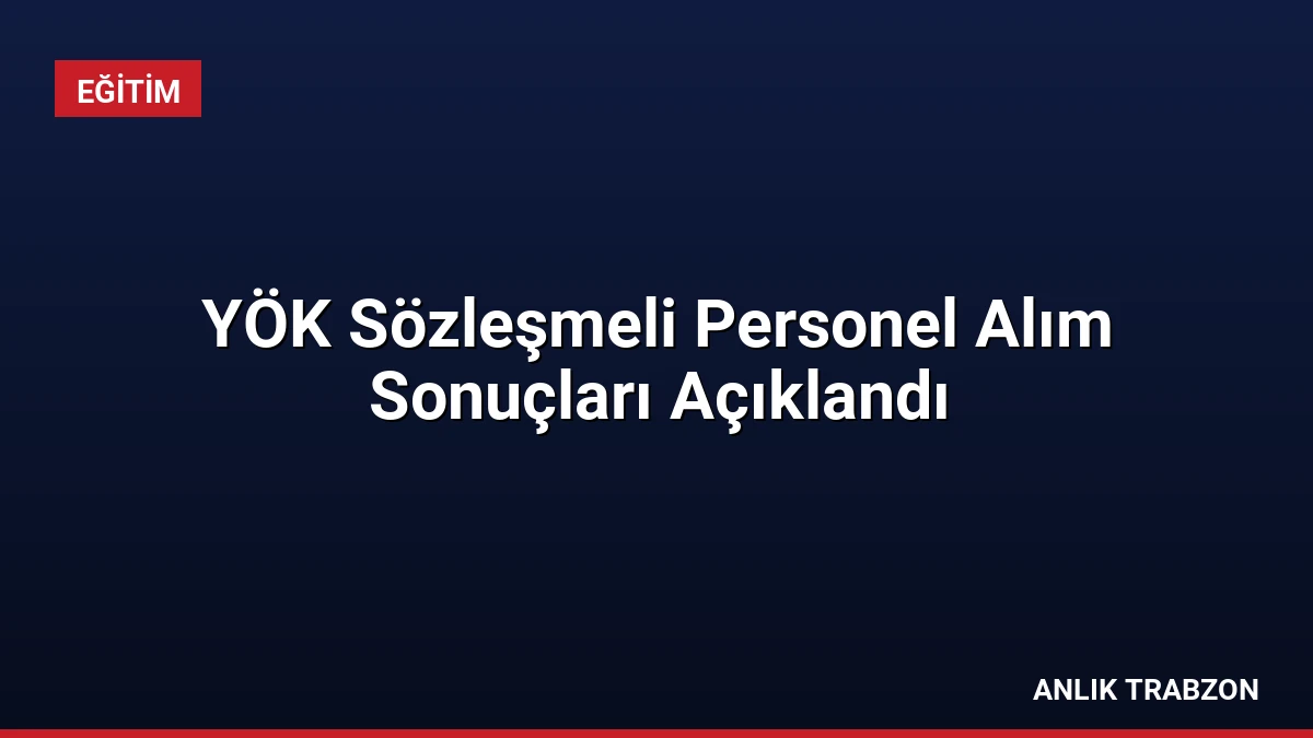 YÖK Sözleşmeli Personel Alım Sonuçları Açıklandı