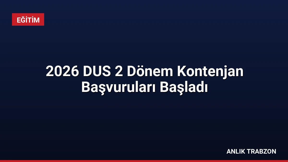 2026 DUS 2 Dönem Kontenjan Başvuruları Başladı