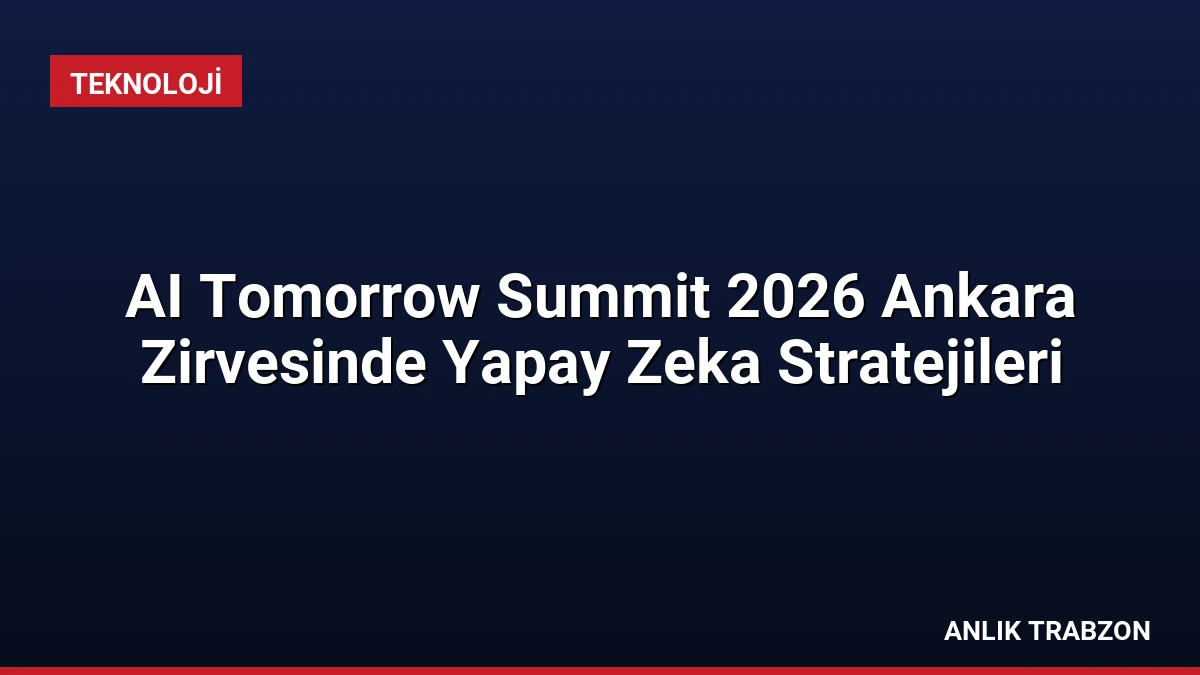 AI Tomorrow Summit 2026 Ankara Zirvesinde Yapay Zeka Stratejileri