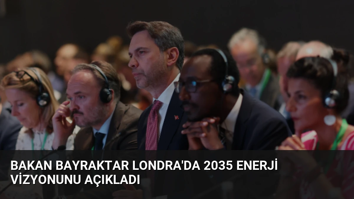 Bakan Bayraktar Londra’da 2035 Enerji Vizyonunu Açıkladı