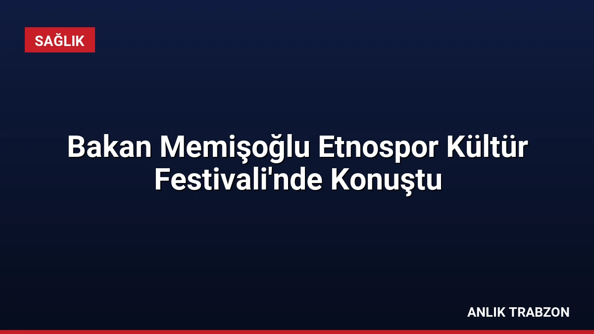 Bakan Memişoğlu Etnospor Kültür Festivali’nde Konuştu