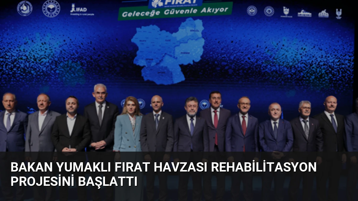 Bakan Yumaklı Fırat Havzası Rehabilitasyon Projesini Başlattı