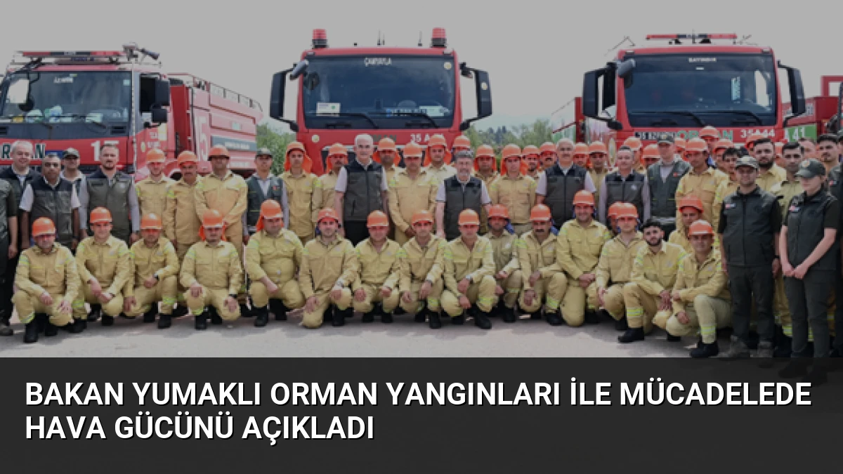 Bakan Yumaklı Orman Yangınları ile Mücadelede Hava Gücünü Açıkladı