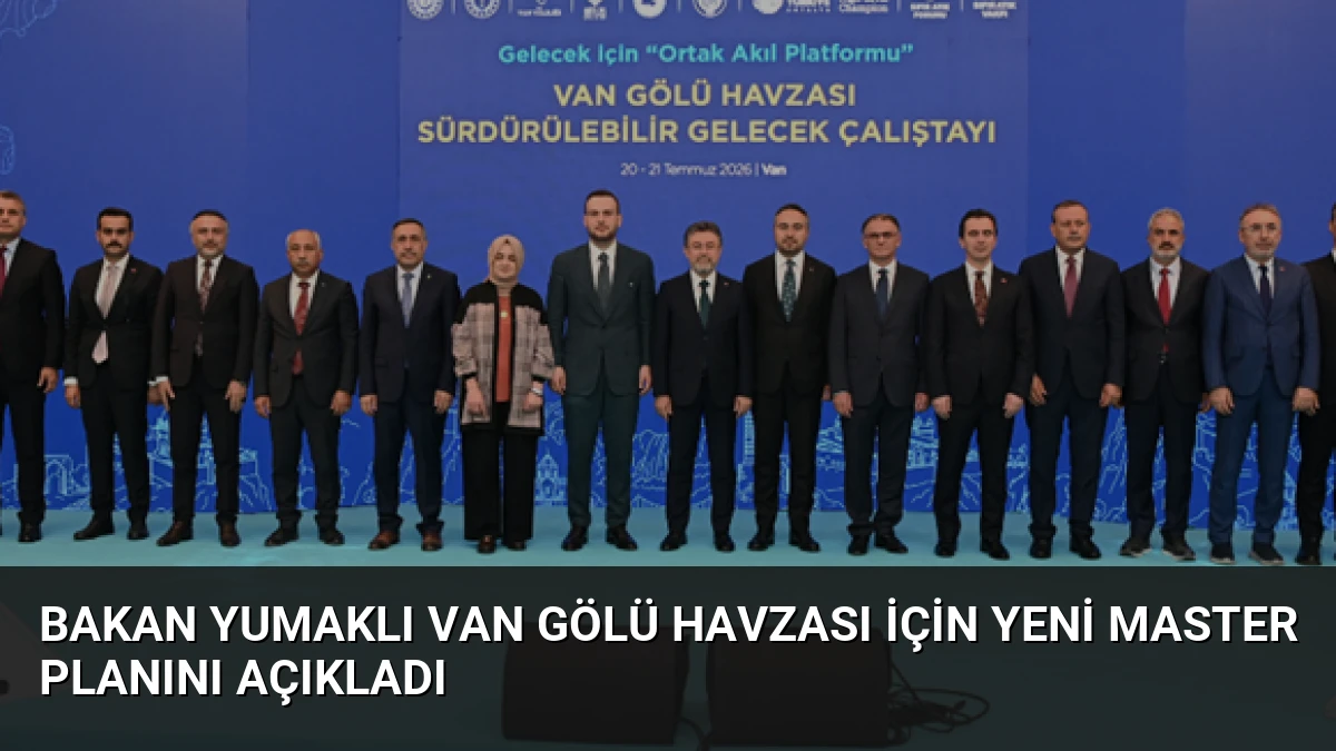 Bakan Yumaklı Van Gölü Havzası İçin Yeni Master Planını Açıkladı