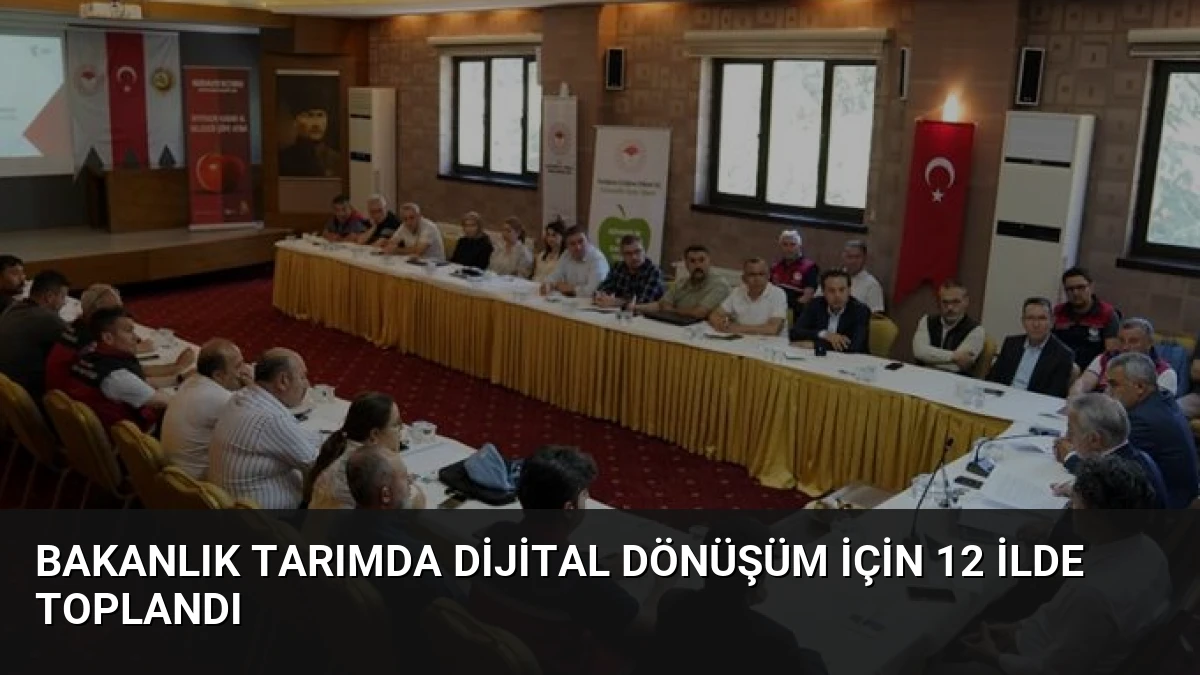 Bakanlık Tarımda Dijital Dönüşüm İçin 12 İlde Toplandı