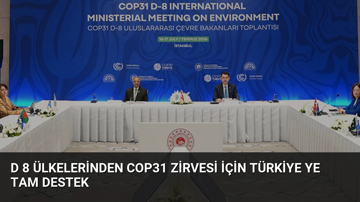 D 8 Ülkelerinden COP31 Zirvesi İçin Türkiye ye Tam Destek