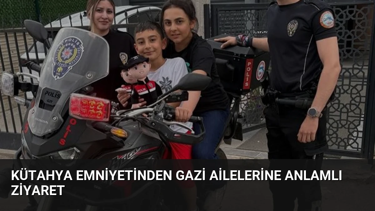 Kütahya Emniyetinden Gazi Ailelerine Anlamlı Ziyaret