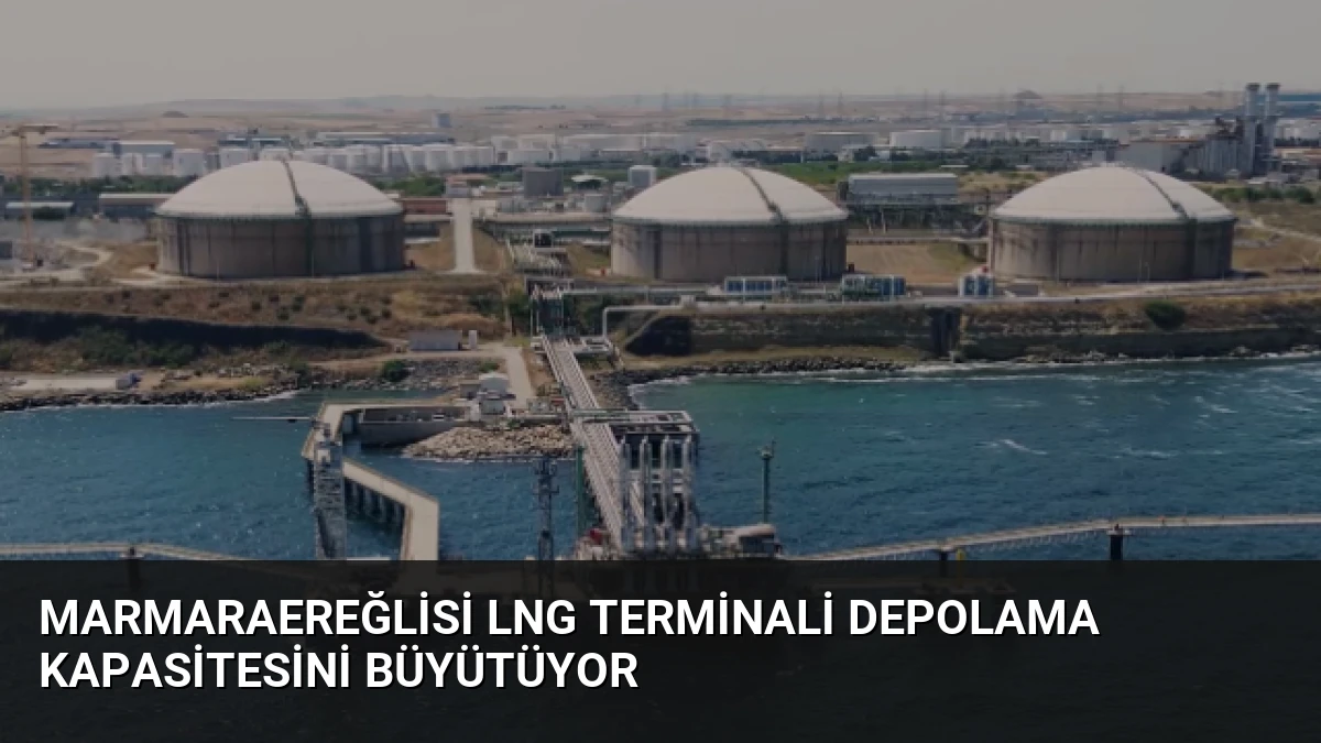 Marmaraereğlisi LNG Terminali Depolama Kapasitesini Büyütüyor