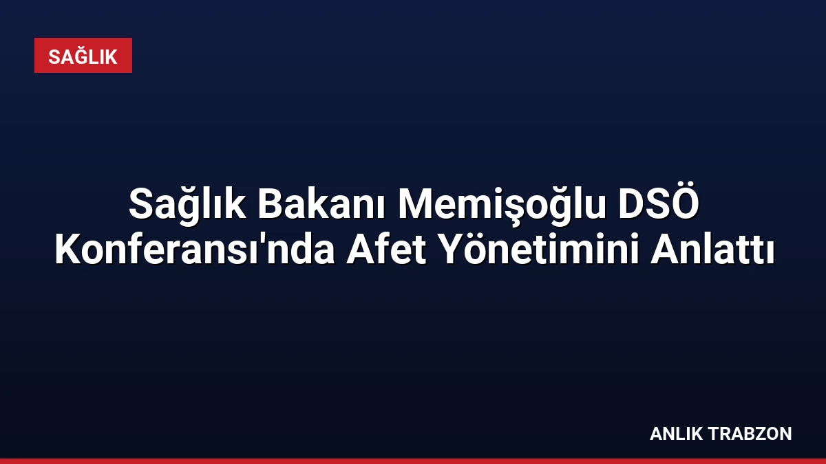 Sağlık Bakanı Memişoğlu DSÖ Konferansı’nda Afet Yönetimini Anlattı