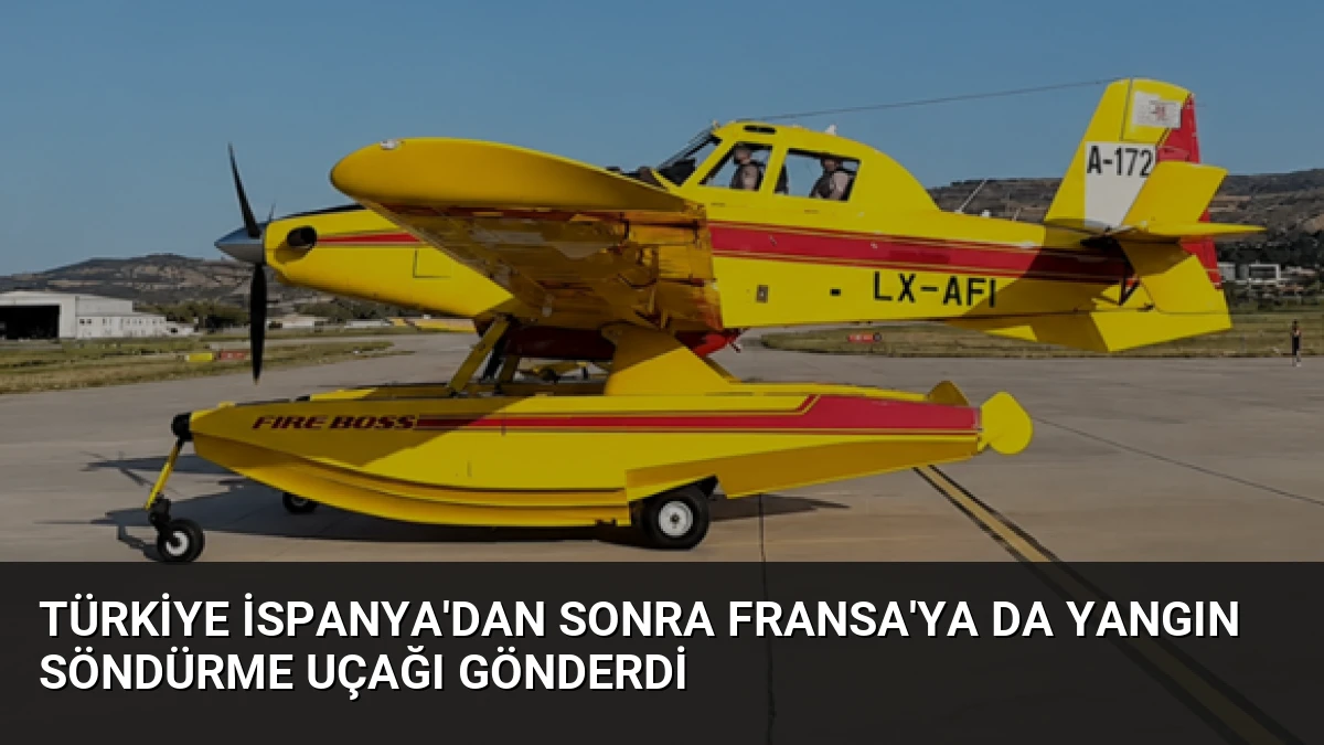 Türkiye İspanya’dan Sonra Fransa’ya da Yangın Söndürme Uçağı Gönderdi