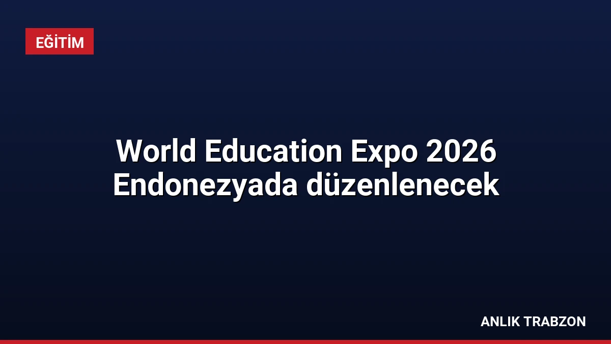 World Education Expo 2026 Endonezyada düzenlenecek