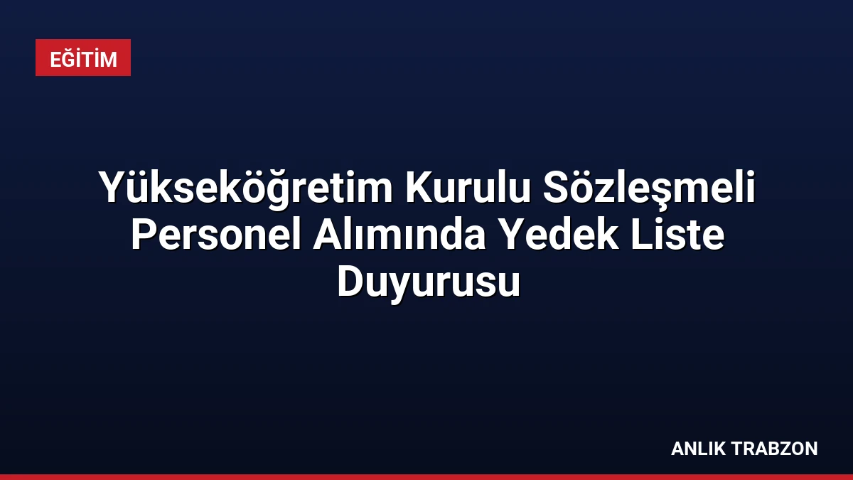 Yükseköğretim Kurulu Sözleşmeli Personel Alımında Yedek Liste Duyurusu