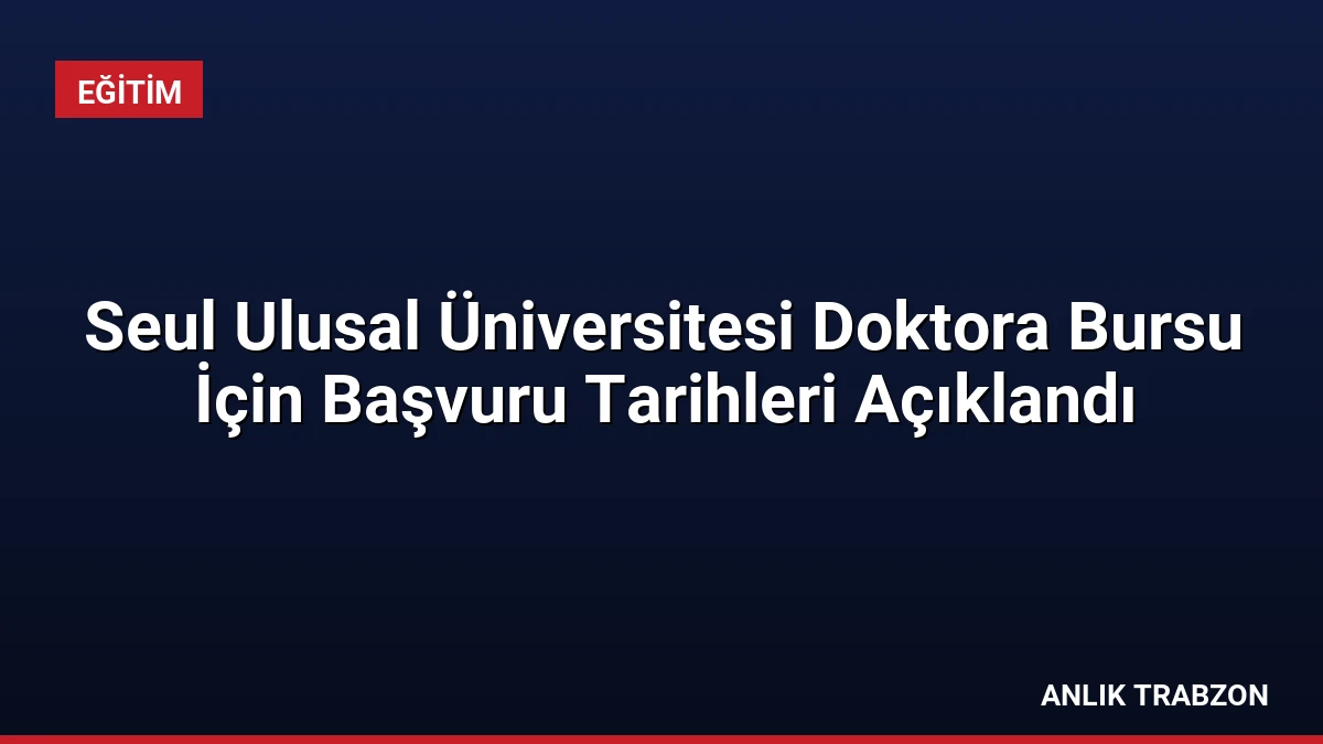 Seul Ulusal Üniversitesi Doktora Bursu İçin Başvuru Tarihleri Açıklandı