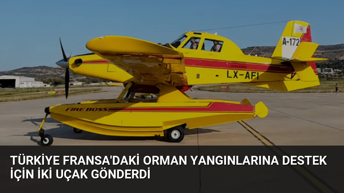Türkiye Fransa’daki Orman Yangınlarına Destek İçin İki Uçak Gönderdi